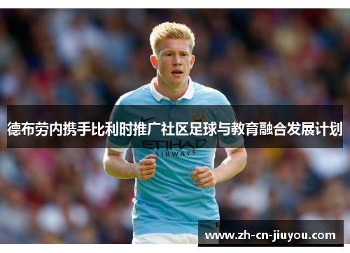 德布劳内携手比利时推广社区足球与教育融合发展计划