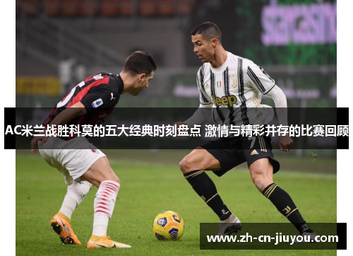 AC米兰战胜科莫的五大经典时刻盘点 激情与精彩并存的比赛回顾