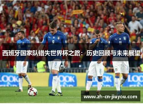 西班牙国家队错失世界杯之路：历史回顾与未来展望