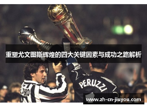 重塑尤文图斯辉煌的四大关键因素与成功之路解析