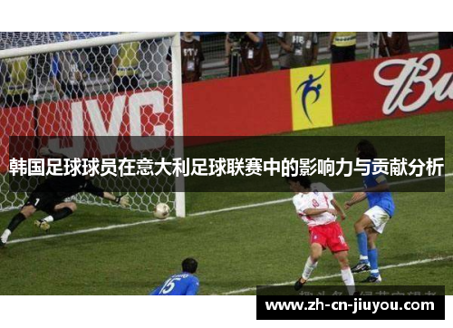 韩国足球球员在意大利足球联赛中的影响力与贡献分析