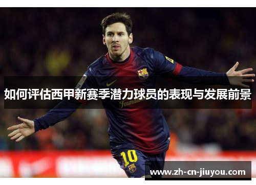 如何评估西甲新赛季潜力球员的表现与发展前景