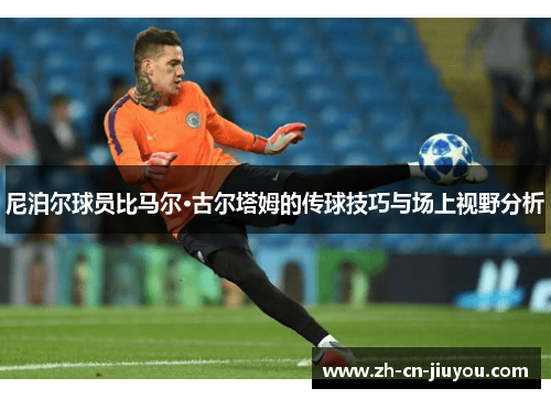 尼泊尔球员比马尔·古尔塔姆的传球技巧与场上视野分析