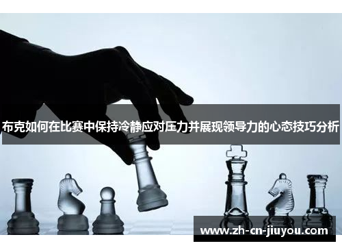 布克如何在比赛中保持冷静应对压力并展现领导力的心态技巧分析 布克如何在比赛中保持冷静应对压力并展现领导力的心态技巧分析