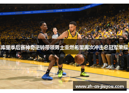 库里季后赛神奇逆转带领勇士重燃希望再次冲击总冠军荣耀
