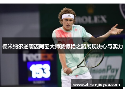 德米纳尔逆袭迈阿密大师赛惊艳之路展现决心与实力